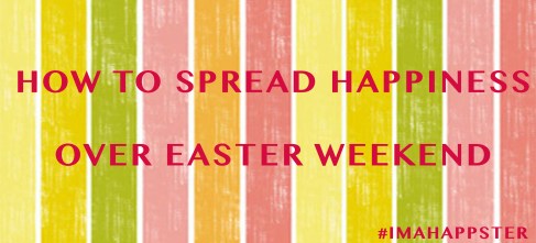 How to Spread Happiness Over Easter Weekend How to Spread Happiness Over Easter Weekend