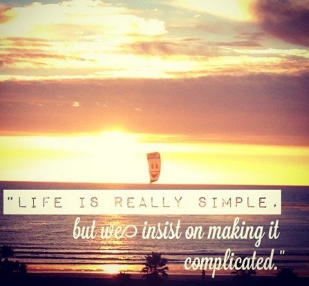 Life is really simple, but we insist on making it complicated.