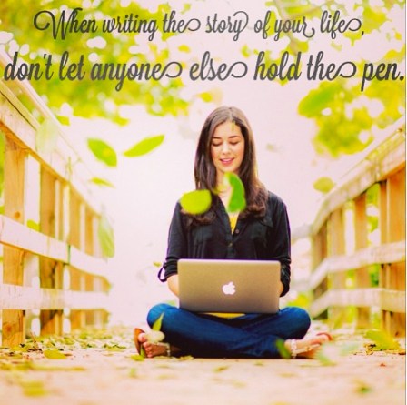 When writing the story of your life, don't let anyone else hold the pen.  
