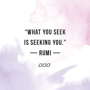 What you seek is seeking you