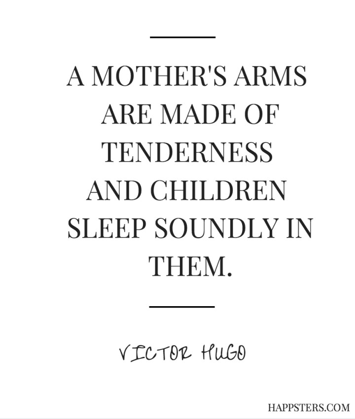 A Mother's Arms are Made of Tenderness and Children Sleep Soundly in Them - Mother's Day Quotes