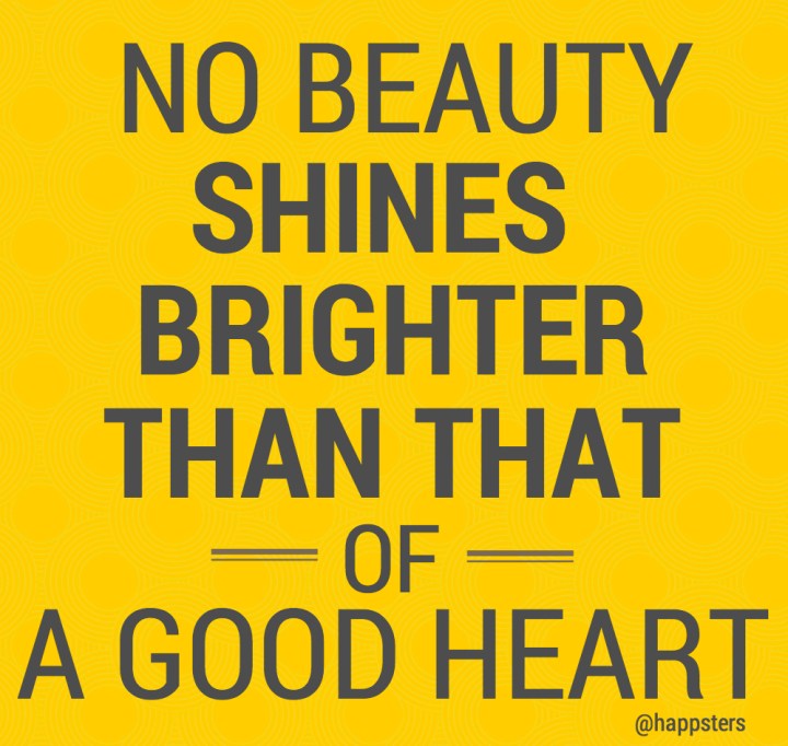 No beauty shines brighter than that of a good heart