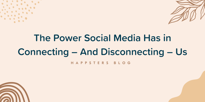The Power Social Media Has in Connecting – And Disconnecting –&nbsp;Us
